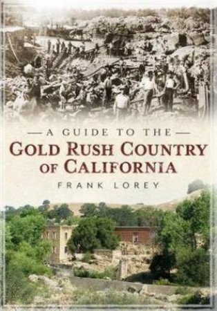 Guide To The Gold Rush Country Of California by Frank Lorey