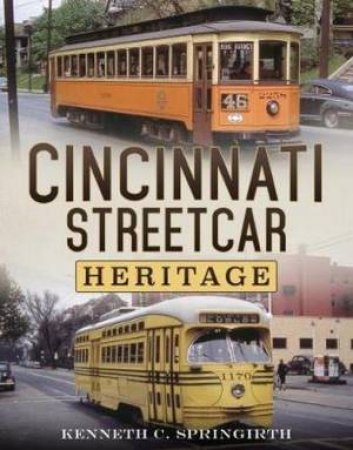 Cincinnati Streetcar Heritage by Kenneth C. Springirth