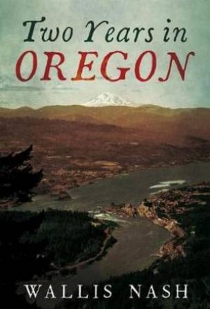 Two Years In Oregon by Wallis Nash