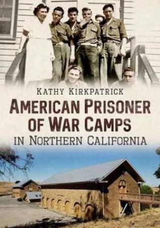 American Prisoner Of War Camps In Northern California by Kathy Kirkpatrick