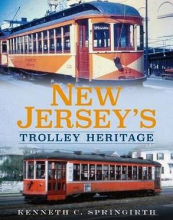 New Jersey's Trolley Heritage by Kenneth C Springirth