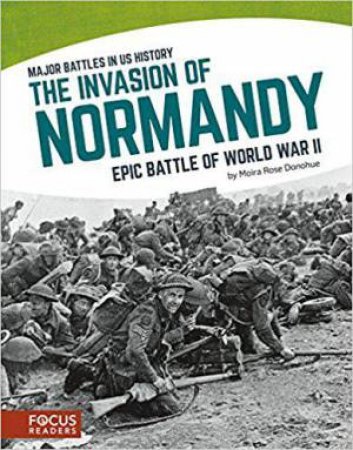 Major Battles in US History: The Invasion of Normandy by MOIRA ROSE DONOHUE