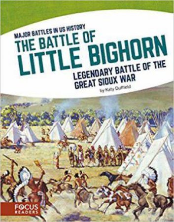 Major Battles in US History: The Battle of Little Bighorn by KATY DUFFIELD