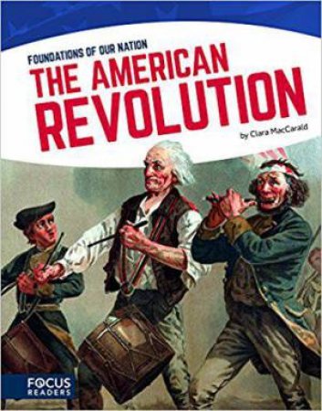 Foundations of Our Nation: The American Revolution by CLARA MACCARALD