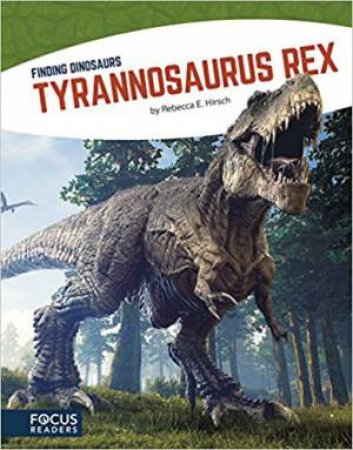 Finding Dinosaurs: Tyrannosaurus Rex by Rebecca E. Hirsch