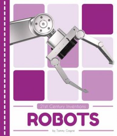 21st Century Inventions: Robots by Tammy Gagne