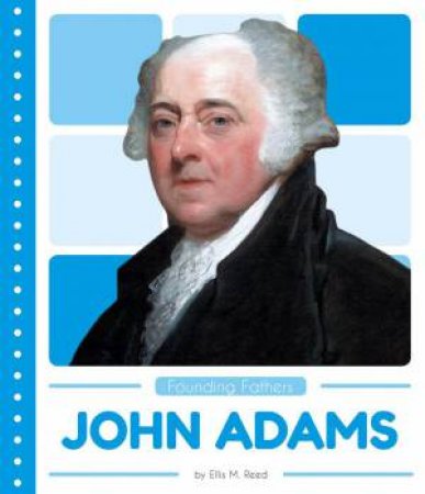 Founding Fathers: John Adams by ELLIS M. REED