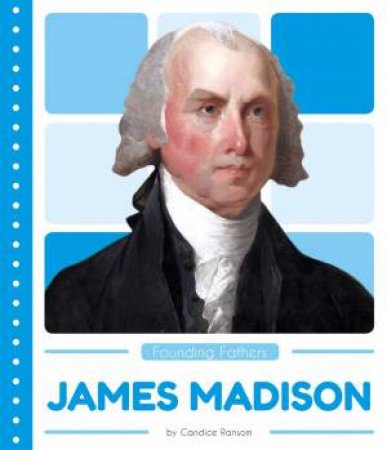 Founding Fathers: James Madison by CANDICE RANSOME