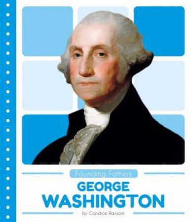 Founding Fathers: George Washington by CANDICE RANSOME