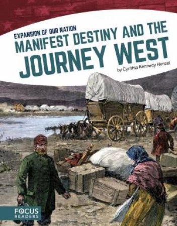 Expansion of Our Nation: Manifest Destiny and the Journey West by CYNTHIA KENNEDY HENZEL