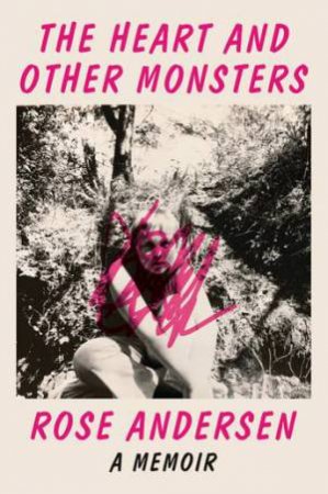 The Heart And Other Monsters: A Memoir by Rose Andersen