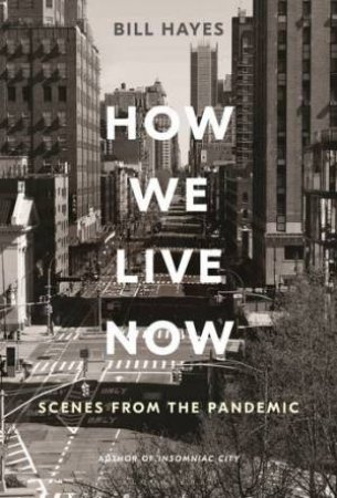 How We Live Now: Scenes From The Pandemic by Bill Hayes