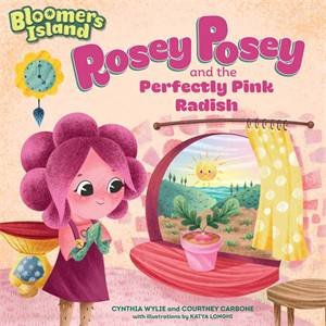 Rosey Posey And The Perfectly Pink Radish by Courtney Carbone, Cynthia Wylie & Katya Longhi