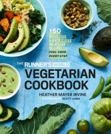 The Runner's World Vegetarian Cookbook: 150 Delicious and Nutritious Meatless Recipes to Fuel Your Every Step by Heather Mayer Irvine