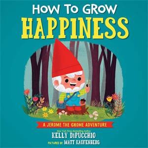 How To Grow Happiness by Kelly DiPucchio