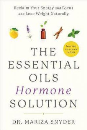 The Essential Oils Hormone Solution by Dr. Mariza Snyder