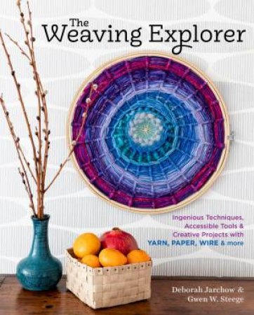 Weaving Explorer by Deborah Jarchow & Gwen W Steege