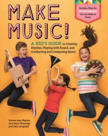 Make Music!: A Kid's Guide To Creating Rhythm, Playing With Sound And Conducting And Composing Music by Various