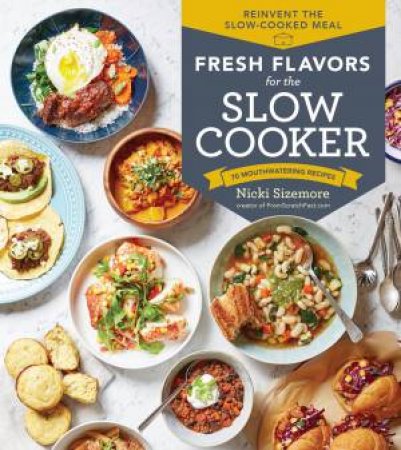 Fresh Flavors For The Slow Cooker by Nicki Sizemore