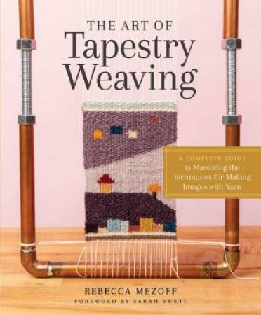 The Art Of Tapestry Weaving by Rebecca Mezoff