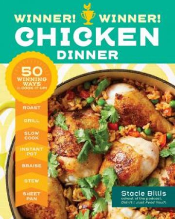 Winner! Winner! Chicken Dinner: 50 Winning Ways To Cook It Up! by Stacie Billis