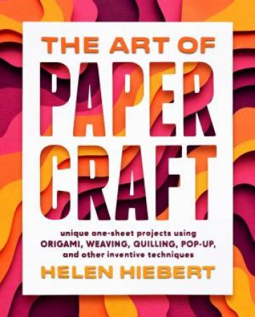 The Art Of Papercraft by Helen Hiebert