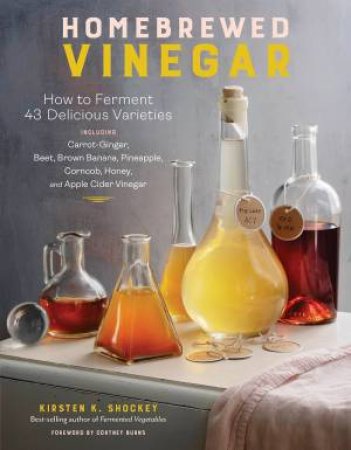 Homebrewed Vinegar: How To Ferment 60 Delicious Varieties by Kirsten K Shockey