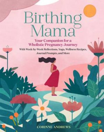 Birthing Mama: Your Companion For A Wholistic Pregnancy Journey by Corinne Andrews