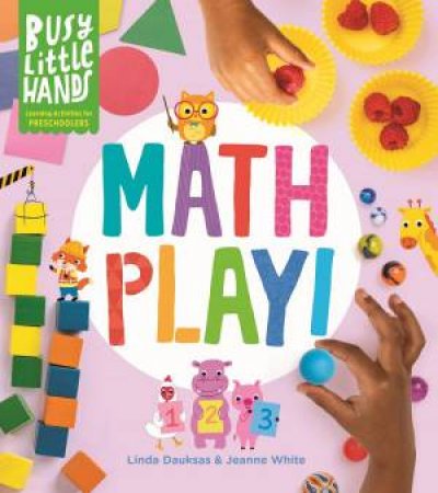 Busy Little Hands: Math Play! Learning Activities For Preschoolers by Linda Dauksas