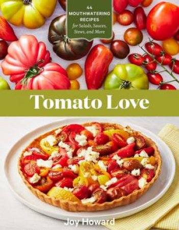 Tomato Love: 44 Mouthwatering Recipes For Salads, Sauces, Stews And More by Joy Howard