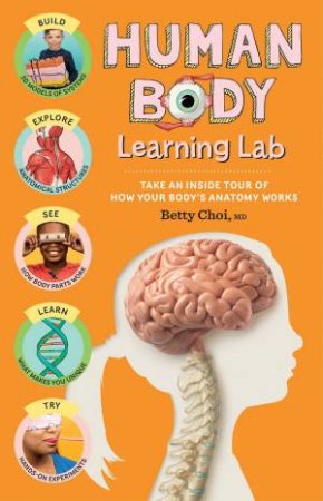 Human Body Learning Lab: Take An Inside Tour Of How Your Body's Anatomy Works by Betty Choi