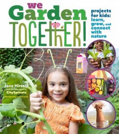 We Garden Together!: Projects for Kids: Learn, Grow, and Connect with Nature by JANE HIRSCHI