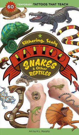 Slithering, Scaly Tattoo Snakes & Other Reptiles: 50 Temporary Tattoos That Teach by STOREY PUBLISHING