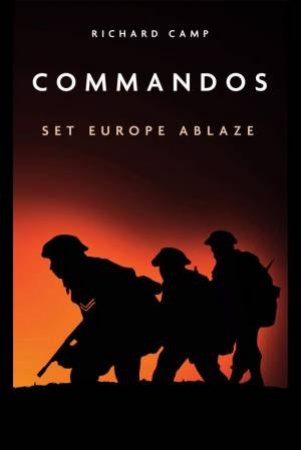 Commandos: Set Europe Ablaze by Richard Camp