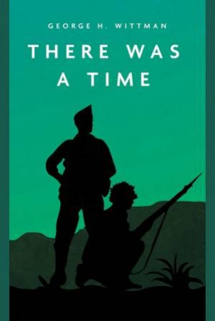 There Was A Time by George H. Wittman