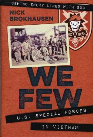 We Few: U.S. Special Forces In Vietnam by Nick Brokhausen