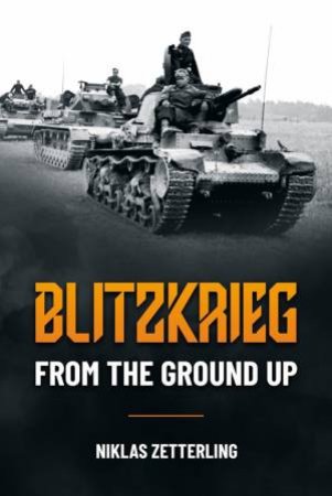 Blitzkrieg: From The Ground Up by Niklas Zetterling