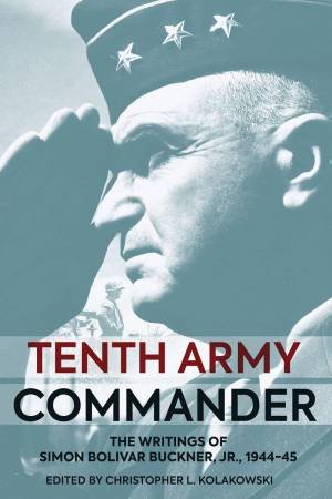 Tenth Army Commander: The World War II Diary of Simon Bolivar Buckner Jr. by CHRISTOPHER L. KOLAKOWSKI