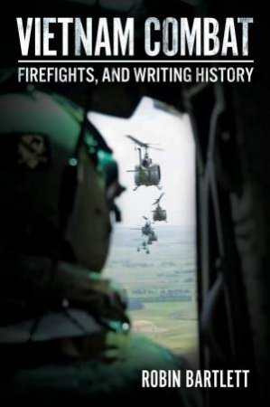 Vietnam Combat: Firefights and Writing History by ROBIN BARTLETT