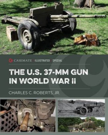 US 37-mm Gun in World War II by CHARLES C. ROBERTS JNR