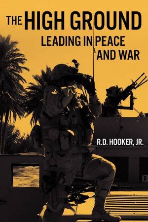 High Ground: Leading in Peace and War by R. D. HOOKER JR