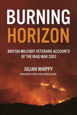 Burning Horizon: British Veteran Accounts of the Iraq War, 2003 by JULIAN WHIPPY