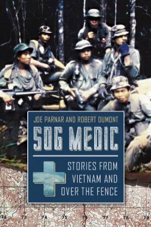 Sog Medic: Stories from Vietnam and Over the Fence by JOE PARNAR