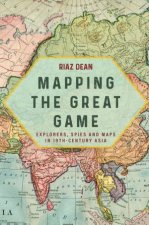 Mapping the Great Game Explorers Spies and Maps in 19thcentury Asia