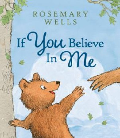 If You Believe In Me by Rosemary Wells & Rosemary Wells