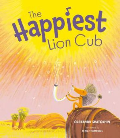 The Happiest Lion Cub by Oleksandr Shatokhin & Zenia Tompkins