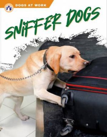 Dogs at Work: Sniffer Dogs by ELISABETH NORTON