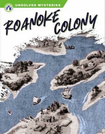 Unsolved Mysteries: Roanoke Colony by ASHLEY GISH