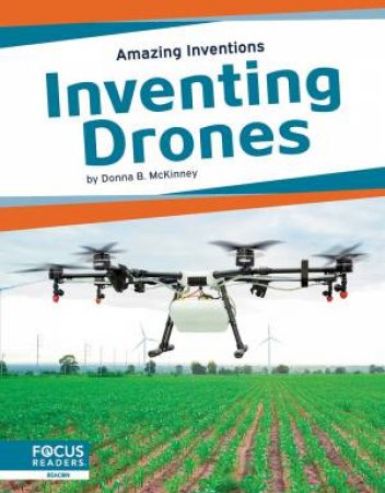 Amazing Inventions: Inventing Drones by Donna B. McKinney