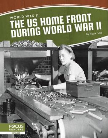 World War II: The US Home Front During World War II by Ryan Gale